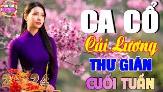 KHÔNG THỂ DỪNG NGHECa Cổ Cải Lương Hơi Dài Thư Giãn Cuối Tuần | Ca Cổ Cuộc Sống Hay Nhất 2024