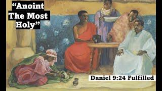 "AND ANOINT THE MOST HOLY": Dan 9:24 fulfilled