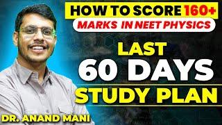 How To Score 160+ Marks In NEET Physics | Last 60 Days Study Plan | Dr. Anand Mani