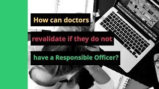 Revalidating Without a Responsible Officer?  | Medical Appraisals UK  | Medical Appraisals