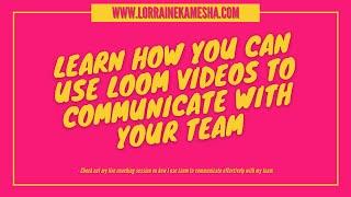 Loom Videos to Communicate with Your Team - Lorraine Kamesha