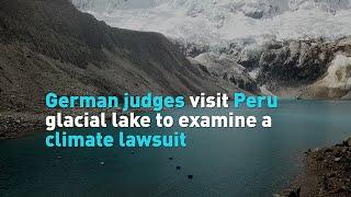 German judges visit Peru glacial lake to examine a climate lawsuit