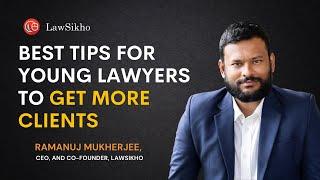 How can young lawyers get more clients? | Best Tips by Ramanuj Mukherjee | LawSikho