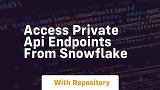 Access private api endpoints from snowflake