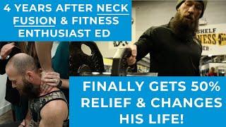 4 Years After NECK FUSION & Fitness Enthusiast Ed Finally Gets 50% Relief & Changes his Life!