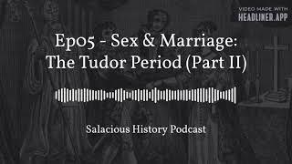 Ep05 - Sex & Marriage: The Tudor Period (Part II)