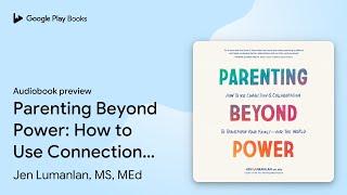 Parenting Beyond Power: How to Use Connection… by Jen Lumanlan, MS, MEd · Audiobook preview