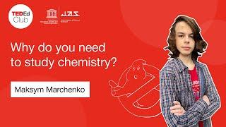 "Why do we need to study chemistry?" by Maksym Marchenko. TEDEd student talk