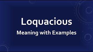 Loquacious Meaning with Examples