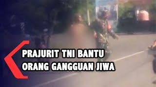 Viral Prajurit TNI Bantu Orang Gangguan Jiwa yang Telanjang di Tengah Jalan