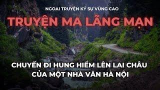 [TẬP 148] Truyện ma lên Lai Châu của nhà văn Hà Nội | Ngoại truyện ký sự vùng cao Tây Bắc