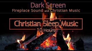 Christian Sleep Music | Dark Screen 10 Hours - Fireplace Ambience  | Sleep Ambience