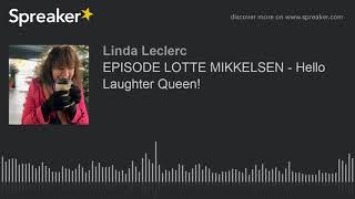 EPISODE LOTTE MIKKELSEN - Hello Laughter Queen!