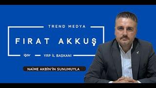 FIRAT AKKUŞ TREND MEDYA'DA #ığdır