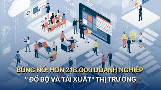 [TÀI CHÍNH KINH DOANH] Bùng Nổ: Hơn 218.000 Doanh Nghiệp " Đổ Bộ và Tái Xuất" Thị Trường | VTVMoney