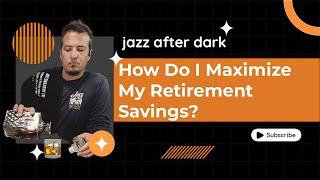 How Do I Maximize My Retirement Savings?