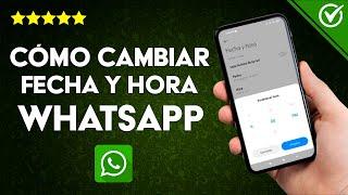 Cómo Cambiar la Fecha y hora de WhatsApp en Android e iOS si está Incorrecta