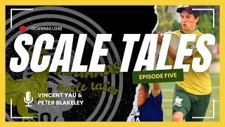 Scale Tales EP5 - Vincent Yau & Peter Blakeley