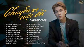 Chuyến Xe Cuộc Đời - Thành Đạt Cover, Sao Cũng Được, Ngày Mình Chia Tay | Lk Nhạc Trẻ Hay Nhất 2023