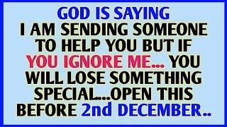 GOD IS SAYING I AM SENDING SOMEONE TO HELP YOU BUT IF YOU IGNORE ME. YOU WILL LOSE SOMETHING SPECIAL