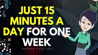 Abraham Hicks 2022 - Just 15 Minutes A Day For One Week