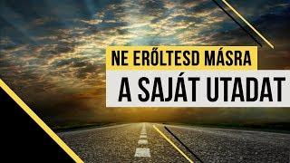 Ne erőltesd másra a saját utadat...