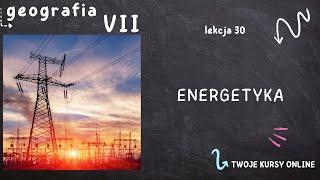 Geografia klasa 7 [Lekcja 30 - Energetyka]