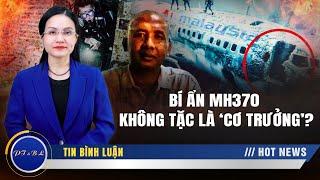 Bí ẩn MH370 sắp được giải mã, không tặc đã bị khoanh vùng, chẳng lẽ lại chính là 'cơ trưởng'?
