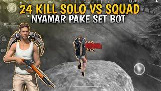 24 Kill Solo Vs Squad Nyamar Pake Set Bot !
