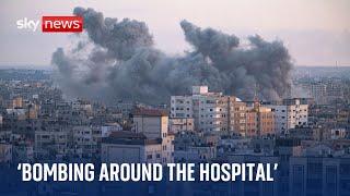 Israel-Hamas war: 'The bombing is all around the hospital'