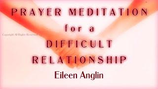 Guided Prayer Meditation To Heal a Difficult Relationship - Love - Friendship - Family