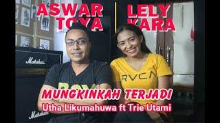 LEMBUT SUARA | UTHA LIKUMAHUWA ft TRIE UTAMI - MUNGKINKAH TERJADI | Cover by ASWAR TOYA ft LELY KARA