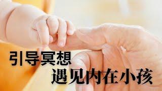 【冥想引導】內在小孩冥想，瞬间改变心情，提升能量｜ 每個人的內心都有一個孤獨的孩子，找到他，照顧他，擁抱他，療癒與連接