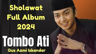 TOMBO ATI GUS AZMI || TERBARU ALBUM SHOLAWAT BERSAMA GUS AZMI ISKANDAR 2024