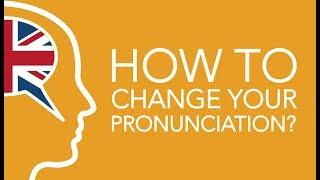 How to change your pronunciation