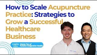 How to Scale Acupuncture Practice: Strategies to Grow a Successful Healthcare Business w/ Jimmy Yen