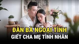 Đàn Bà Ngoại Tình - G!ết Cha Mẹ Tình Nhân - Kỳ Án Trung Quốc - Án Thế Giới