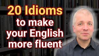 20 idioms to make your English more fluent.