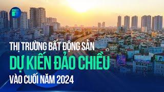 Thị trường bất động sản dự kiến sẽ đảo chiều vào cuối năm 2024 | VTC1