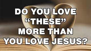 Confession Time - Three Things I Am Tempted To Love More Than Jesus