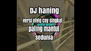 Dj haning singkat  versi elviq coy paling mantul