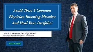 Five Common Physician Investing Mistakes and How to Fix Them