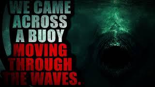 “We Came Across a Buoy Moving Through the Waves” | Creepypasta Storytime