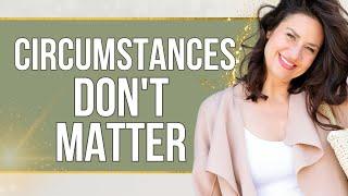 Circumstances Don't Matter