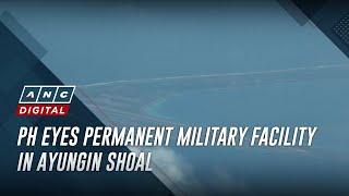 PH eyes permanent military facility in Ayungin shoal | ANC