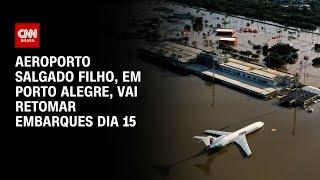 Aeroporto Salgado Filho, em Porto Alegre, vai retomar embarques dia 15 | CNN 360º