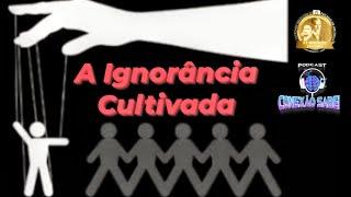 A Ignorância Cultivada - Professor Marcos de Oliveira