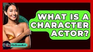 What Is A Character Actor? - The Drama Reel