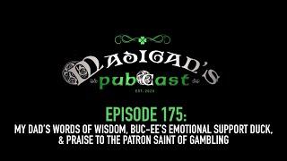 Madigans Pubcast 175:My Dad’s Wisdom, Buc-ee’s Emotional Support Duck & the Patron Saint of Gambling