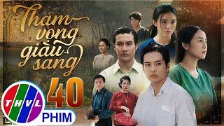 THAM VỌNG GIÀU SANG Tập 40 | Phim Bộ Việt Nam Hay Mới Nhất 2024 | Phim Truyền Hình Việt Nam | THVL